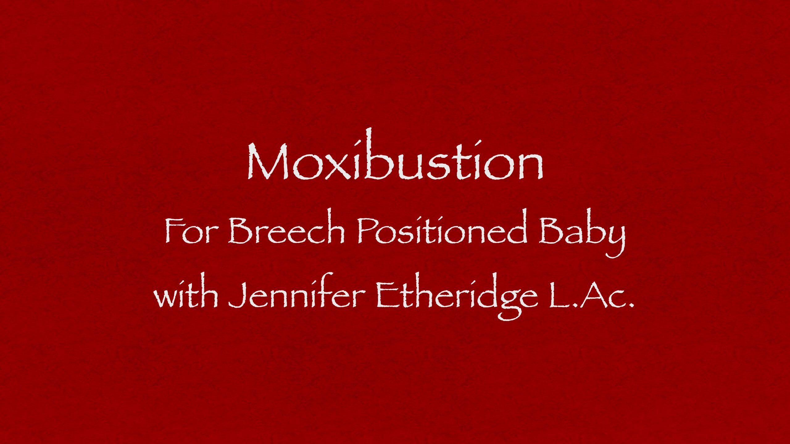 Moxibustion for breech positioned baby with Jennifer Etheridge L.Ac